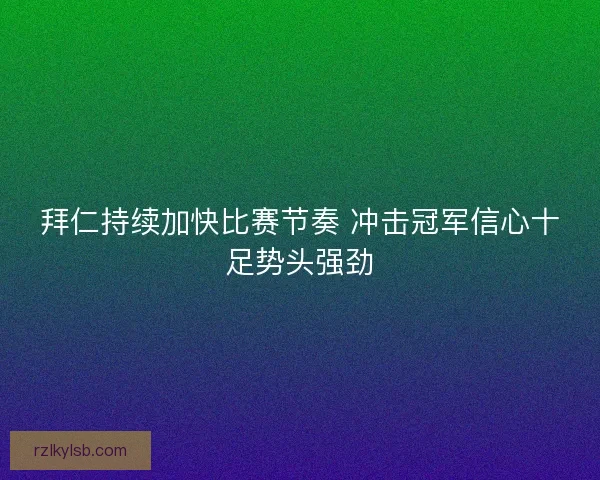拜仁持续加快比赛节奏 冲击冠军信心十足势头强劲